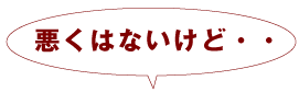 悪くはないけど・・・