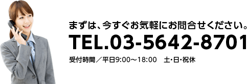 まずは、今すぐお気軽にお問合せください。TEL.03-5642-8701